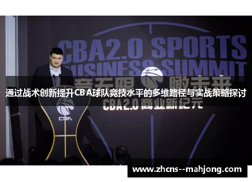 通过战术创新提升CBA球队竞技水平的多维路径与实战策略探讨