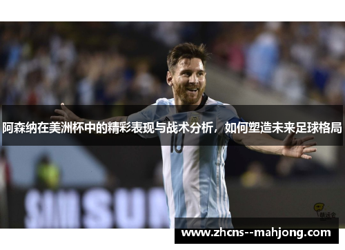 阿森纳在美洲杯中的精彩表现与战术分析,如何塑造未来足球格局 阿森纳在美洲杯中的精彩表现与战术分析,如何塑造未来足球格局