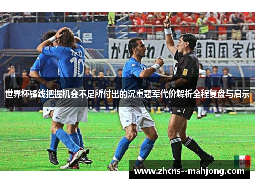 世界杯锋线把握机会不足所付出的沉重冠军代价解析全程复盘与启示