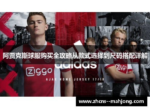 阿贾克斯球服购买全攻略从款式选择到尺码搭配详解