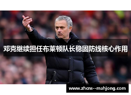 邓克继续担任布莱顿队长稳固防线核心作用