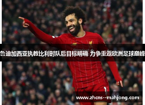 鲁迪加西亚执教比利时队后目标明确 力争重返欧洲足球巅峰