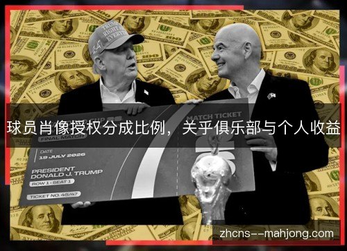球员肖像授权分成比例，关乎俱乐部与个人收益